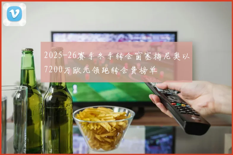 2025-26赛季冬季转会窗塞梅尼奥以7200万欧元领跑转会费榜单
